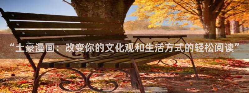 免费无删减歪歪漫画：“土豪漫画：改变你的文化观和生活方式的轻松阅读”