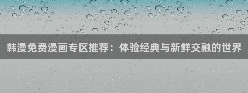 歪歪漫画免费漫画首页：韩漫免费漫画专区推荐：体验经典与新鲜交融的世界