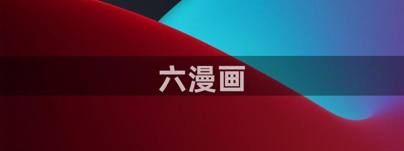 歪歪漫画sss汗汗漫画在线阅读：六漫画