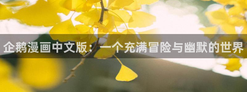 歪歪漫画韩漫登录首页：企鹅漫画中文版：一个充满冒险与幽默的世界
