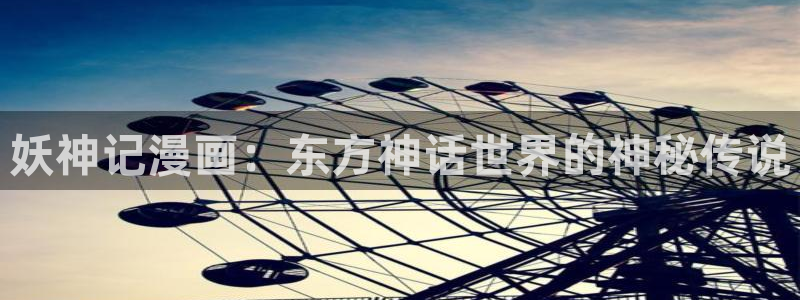 歪歪漫画网站入口：妖神记漫画：东方神话世界的神秘传说