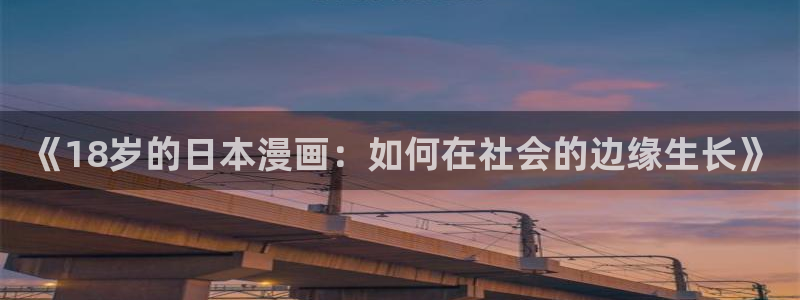 歪歪漫画在线看漫画：《18岁的日本漫画：如何在社会的边缘生长》